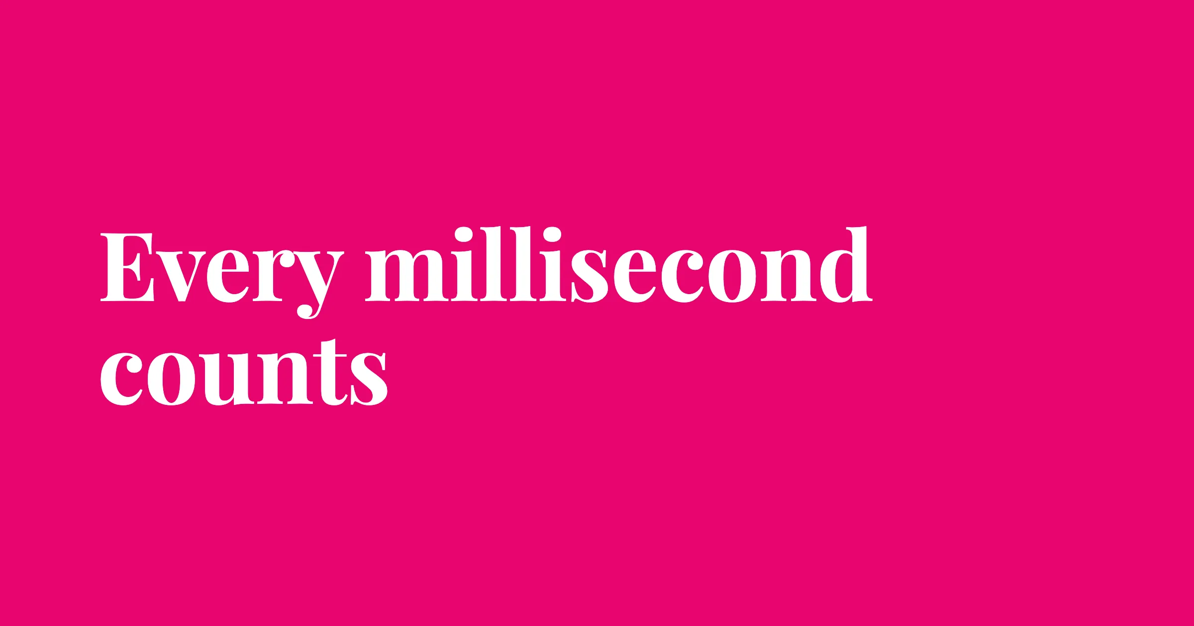 Cerise pink card with the words Every millisecond counts.